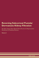 Reversing Subcorneal Pustular Dermatosis: Kidney Filtration The Raw Vegan Plant-Based Detoxification & Regeneration Workbook for Healing Patients. Volume 5