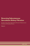 Reversing Subcutaneous Sarcoidosis: Kidney Filtration The Raw Vegan Plant-Based Detoxification & Regeneration Workbook for Healing Patients. Volume 5