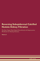 Reversing Subepidermal Calcified Nodule: Kidney Filtration The Raw Vegan Plant-Based Detoxification & Regeneration Workbook for Healing Patients. Volume 5