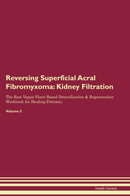 Reversing Superficial Acral Fibromyxoma: Kidney Filtration The Raw Vegan Plant-Based Detoxification & Regeneration Workbook for Healing Patients. Volume 5