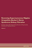 Reversing Supernumerary Nipples Uropathies Becker's Nevus Syndrome: Kidney Filtration The Raw Vegan Plant-Based Detoxification & Regeneration Workbook for Healing Patients. Volume 5