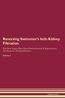Reversing Swimmer's Itch: Kidney Filtration The Raw Vegan Plant-Based Detoxification & Regeneration Workbook for Healing Patients. Volume 5