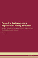 Reversing Syringadenoma Papilliferum: Kidney Filtration The Raw Vegan Plant-Based Detoxification & Regeneration Workbook for Healing Patients. Volume 5