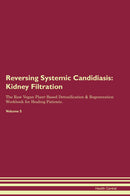 Reversing Systemic Candidiasis: Kidney Filtration The Raw Vegan Plant-Based Detoxification & Regeneration Workbook for Healing Patients. Volume 5
