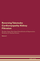 Reversing Takotsubo Cardiomyopathy: Kidney Filtration The Raw Vegan Plant-Based Detoxification & Regeneration Workbook for Healing Patients. Volume 5