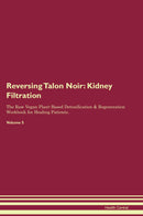 Reversing Talon Noir: Kidney Filtration The Raw Vegan Plant-Based Detoxification & Regeneration Workbook for Healing Patients. Volume 5