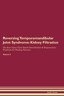 Reversing Temporomandibular Joint Syndrome: Kidney Filtration The Raw Vegan Plant-Based Detoxification & Regeneration Workbook for Healing Patients. Volume 5