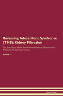 Reversing Tolosa Hunt Syndrome (THS): Kidney Filtration The Raw Vegan Plant-Based Detoxification & Regeneration Workbook for Healing Patients. Volume 5