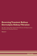 Reversing Transient Bullous Dermolysis: Kidney Filtration The Raw Vegan Plant-Based Detoxification & Regeneration Workbook for Healing Patients. Volume 5