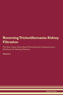 Reversing Trichotillomania: Kidney Filtration The Raw Vegan Plant-Based Detoxification & Regeneration Workbook for Healing Patients. Volume 5