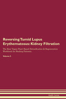 Reversing Tumid Lupus Erythematosus: Kidney Filtration The Raw Vegan Plant-Based Detoxification & Regeneration Workbook for Healing Patients. Volume 5