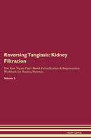 Reversing Tungiasis: Kidney Filtration The Raw Vegan Plant-Based Detoxification & Regeneration Workbook for Healing Patients. Volume 5