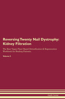 Reversing Twenty Nail Dystrophy: Kidney Filtration The Raw Vegan Plant-Based Detoxification & Regeneration Workbook for Healing Patients. Volume 5