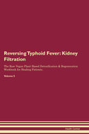 Reversing Typhoid Fever: Kidney Filtration The Raw Vegan Plant-Based Detoxification & Regeneration Workbook for Healing Patients. Volume 5