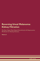 Reversing Uveal Melanoma: Kidney Filtration The Raw Vegan Plant-Based Detoxification & Regeneration Workbook for Healing Patients. Volume 5