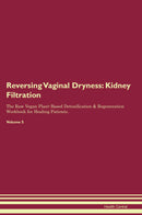 Reversing Vaginal Dryness: Kidney Filtration The Raw Vegan Plant-Based Detoxification & Regeneration Workbook for Healing Patients. Volume 5