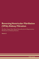 Reversing Ventricular Fibrillation (VFib): Kidney Filtration The Raw Vegan Plant-Based Detoxification & Regeneration Workbook for Healing Patients. Volume 5