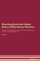 Reversing Ventricular Septal Defect (VSD): Kidney Filtration The Raw Vegan Plant-Based Detoxification & Regeneration Workbook for Healing Patients. Volume 5