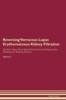 Reversing Verrucous Lupus Erythematosus: Kidney Filtration The Raw Vegan Plant-Based Detoxification & Regeneration Workbook for Healing Patients. Volume 5
