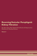 Reversing Vesicular Pemphigoid: Kidney Filtration The Raw Vegan Plant-Based Detoxification & Regeneration Workbook for Healing Patients. Volume 5