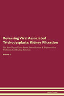 Reversing Viral Associated Trichodysplasia: Kidney Filtration The Raw Vegan Plant-Based Detoxification & Regeneration Workbook for Healing Patients. Volume 5