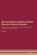 Reversing Vitreous Body & Globe Disorder: Kidney Filtration The Raw Vegan Plant-Based Detoxification & Regeneration Workbook for Healing Patients. Volume 5