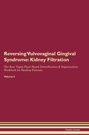 Reversing Vulvovaginal Gingival Syndrome: Kidney Filtration The Raw Vegan Plant-Based Detoxification & Regeneration Workbook for Healing Patients. Volume 5