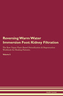 Reversing Warm Water Immersion Foot: Kidney Filtration The Raw Vegan Plant-Based Detoxification & Regeneration Workbook for Healing Patients. Volume 5