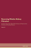 Reversing Wattle: Kidney Filtration The Raw Vegan Plant-Based Detoxification & Regeneration Workbook for Healing Patients. Volume 5
