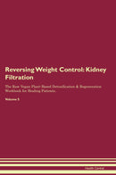 Reversing Weight Control: Kidney Filtration The Raw Vegan Plant-Based Detoxification & Regeneration Workbook for Healing Patients. Volume 5