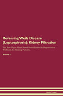 Reversing Weils Disease (Leptospirosis): Kidney Filtration The Raw Vegan Plant-Based Detoxification & Regeneration Workbook for Healing Patients. Volume 5