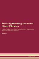 Reversing Whistling Syndrome: Kidney Filtration The Raw Vegan Plant-Based Detoxification & Regeneration Workbook for Healing Patients. Volume 5