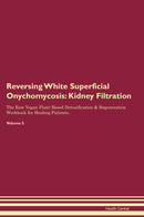 Reversing White Superficial Onychomycosis: Kidney Filtration The Raw Vegan Plant-Based Detoxification & Regeneration Workbook for Healing Patients. Volume 5