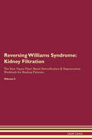 Reversing Williams Syndrome: Kidney Filtration The Raw Vegan Plant-Based Detoxification & Regeneration Workbook for Healing Patients. Volume 5