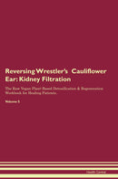 Reversing Wrestler's  Cauliflower Ear: Kidney Filtration The Raw Vegan Plant-Based Detoxification & Regeneration Workbook for Healing Patients. Volume 5