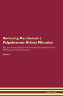 Reversing Xanthelasma Palpebrarum: Kidney Filtration The Raw Vegan Plant-Based Detoxification & Regeneration Workbook for Healing Patients. Volume 5
