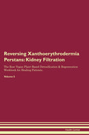 Reversing Xanthoerythrodermia Perstans: Kidney Filtration The Raw Vegan Plant-Based Detoxification & Regeneration Workbook for Healing Patients. Volume 5