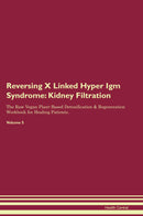 Reversing X Linked Hyper Igm Syndrome: Kidney Filtration The Raw Vegan Plant-Based Detoxification & Regeneration Workbook for Healing Patients. Volume 5