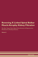 Reversing X Linked Spinal Bulbar Muscle Atrophy: Kidney Filtration The Raw Vegan Plant-Based Detoxification & Regeneration Workbook for Healing Patients. Volume 5