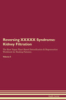 Reversing XXXXX Syndrome: Kidney Filtration The Raw Vegan Plant-Based Detoxification & Regeneration Workbook for Healing Patients. Volume 5