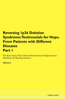 Reversing 1p36 Deletion Syndrome: Testimonials for Hope. From Patients with Different Diseases Part 1 The Raw Vegan Plant-Based Detoxification & Regeneration Workbook for Healing Patients. Volume 6