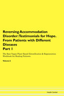Reversing Accommodation Disorder: Testimonials for Hope. From Patients with Different Diseases Part 1 The Raw Vegan Plant-Based Detoxification & Regeneration Workbook for Healing Patients. Volume 6