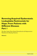 Reversing Acquired Dyskeratotic Leukoplakia: Testimonials for Hope. From Patients with Different Diseases Part 1 The Raw Vegan Plant-Based Detoxification & Regeneration Workbook for Healing Patients. Volume 6