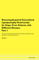 Reversing Acquired Generalized Lipodystrophy: Testimonials for Hope. From Patients with Different Diseases Part 1 The Raw Vegan Plant-Based Detoxification & Regeneration Workbook for Healing Patients. Volume 6