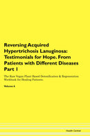 Reversing Acquired Hypertrichosis Lanuginosa: Testimonials for Hope. From Patients with Different Diseases Part 1 The Raw Vegan Plant-Based Detoxification & Regeneration Workbook for Healing Patients. Volume 6
