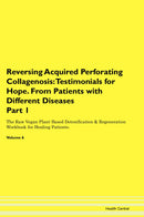 Reversing Acquired Perforating Collagenosis: Testimonials for Hope. From Patients with Different Diseases Part 1 The Raw Vegan Plant-Based Detoxification & Regeneration Workbook for Healing Patients. Volume 6