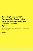 Reversing Acrodermatitis Enteropathica: Testimonials for Hope. From Patients with Different Diseases Part 1 The Raw Vegan Plant-Based Detoxification & Regeneration Workbook for Healing Patients. Volume 6