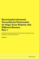 Reversing Acrokeratosis Verruciformis: Testimonials for Hope. From Patients with Different Diseases Part 1 The Raw Vegan Plant-Based Detoxification & Regeneration Workbook for Healing Patients. Volume 6