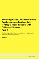 Reversing Acute Cutaneous Lupus Erythematosus: Testimonials for Hope. From Patients with Different Diseases Part 1 The Raw Vegan Plant-Based Detoxification & Regeneration Workbook for Healing Patients. Volume 6
