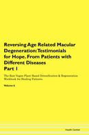 Reversing Age Related Macular Degeneration: Testimonials for Hope. From Patients with Different Diseases Part 1 The Raw Vegan Plant-Based Detoxification & Regeneration Workbook for Healing Patients. Volume 6
